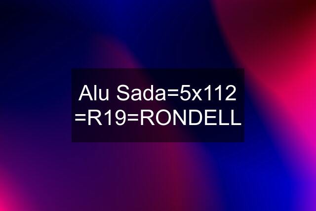 Alu Sada=5x112 =R19=RONDELL