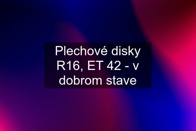 Plechové disky R16, ET 42 - v dobrom stave