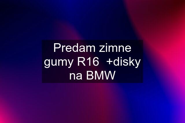 Predam zimne gumy R16  +disky na BMW