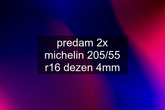 predam 2x michelin 205/55 r16 dezen 4mm