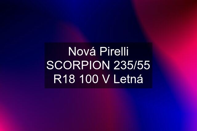 Nová Pirelli SCORPION 235/55 R18 100 V Letná