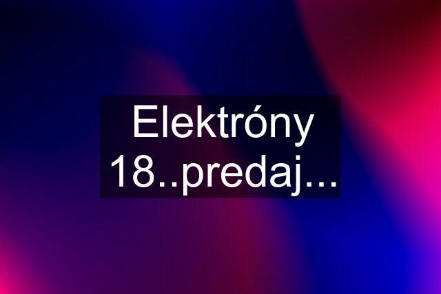 Elektróny 18..predaj...
