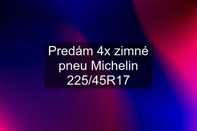 Predám 4x zimné pneu Michelin 225/45R17