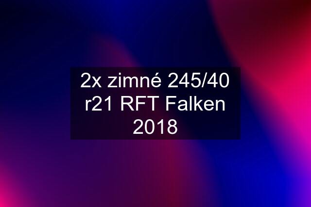 2x zimné 245/40 r21 RFT Falken 2018