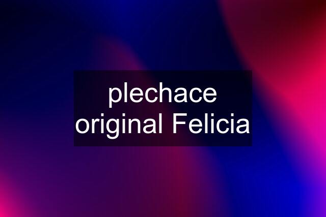 plechace original Felicia