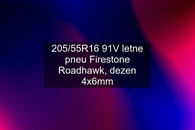 205/55R16 91V letne pneu Firestone Roadhawk, dezen 4x6mm