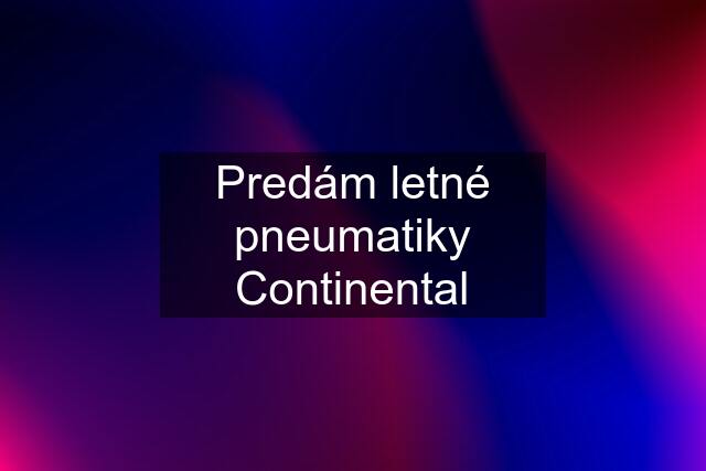 Predám letné pneumatiky Continental