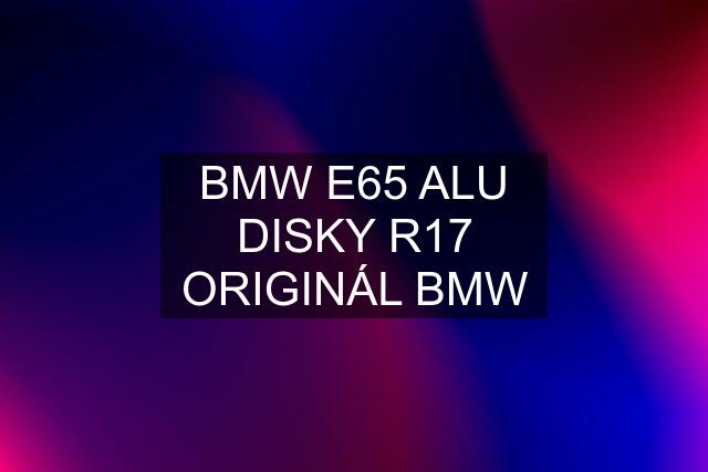 BMW E65 ALU DISKY R17 ORIGINÁL BMW