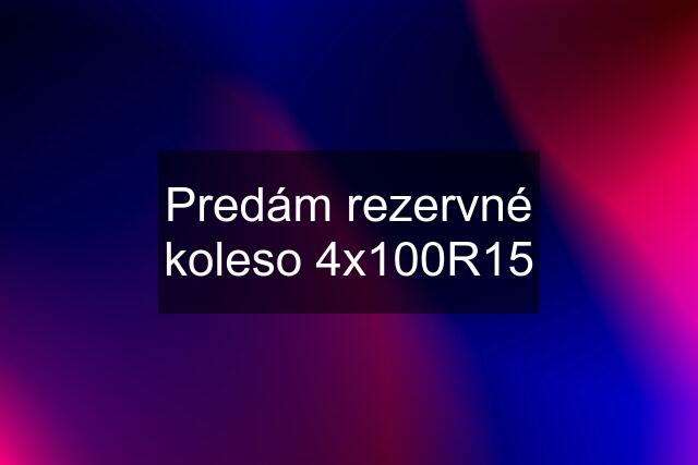 Predám rezervné koleso 4x100R15