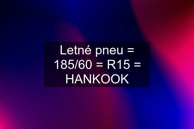 Letné pneu = 185/60 = R15 = HANKOOK