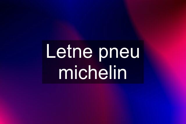 Letne pneu michelin