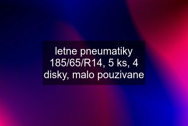 letne pneumatiky 185/65/R14, 5 ks, 4 disky, malo pouzivane