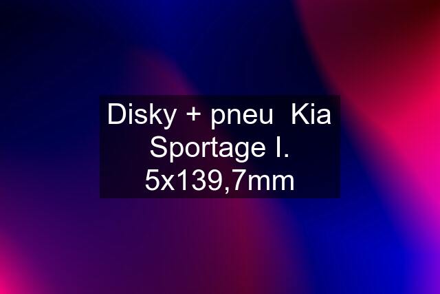 Disky + pneu  Kia Sportage I. 5x139,7mm