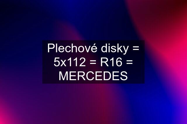 Plechové disky = 5x112 = R16 = MERCEDES