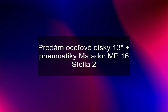 Predám oceľové disky 13" + pneumatiky Matador MP 16 Stella 2