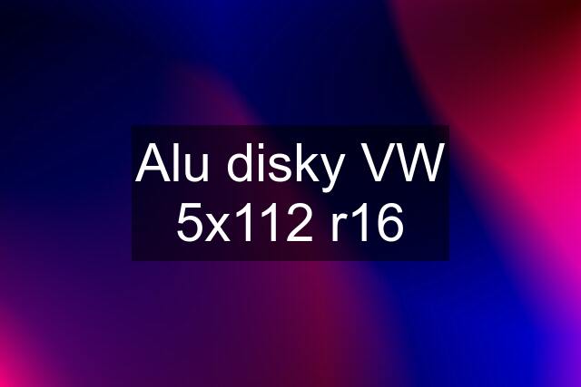 Alu disky VW 5x112 r16