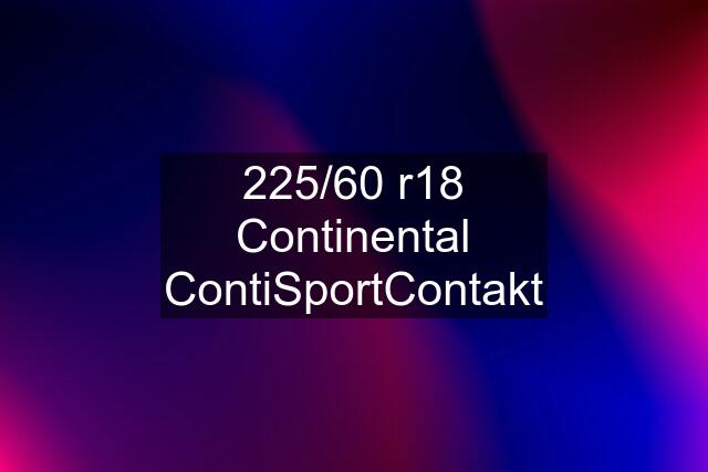 225/60 r18 Continental ContiSportContakt