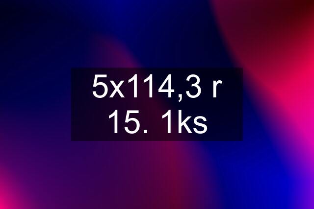 5x114,3 r 15. 1ks