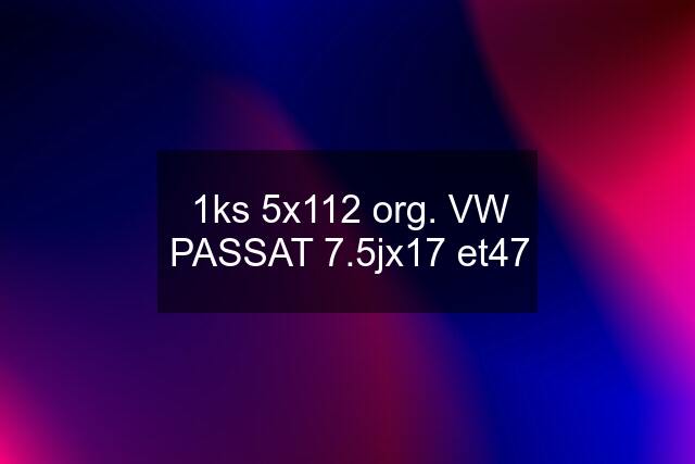 1ks 5x112 org. VW PASSAT 7.5jx17 et47
