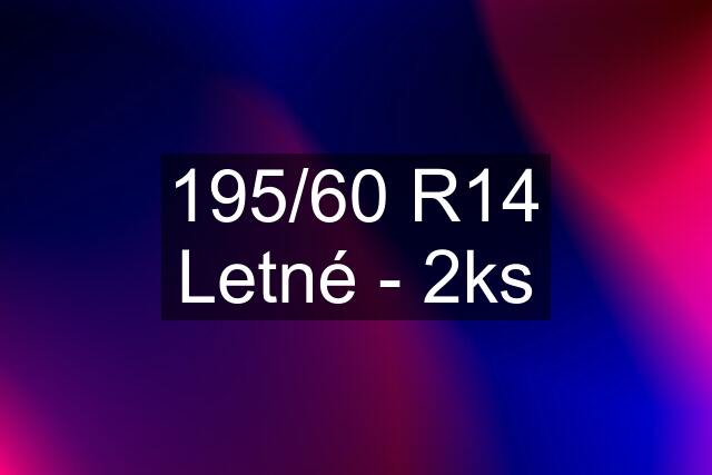 195/60 R14 Letné - 2ks