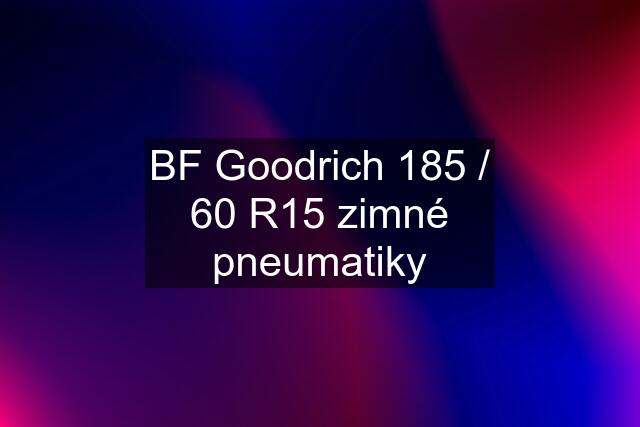 BF Goodrich 185 / 60 R15 zimné pneumatiky