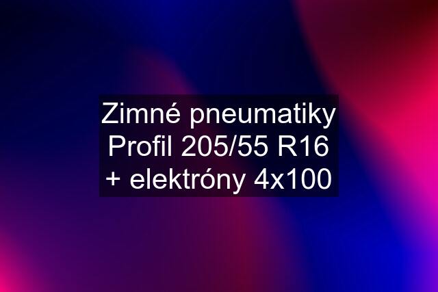 Zimné pneumatiky Profil 205/55 R16 + elektróny 4x100