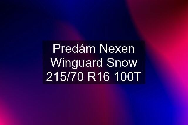 Predám Nexen Winguard Snow 215/70 R16 100T