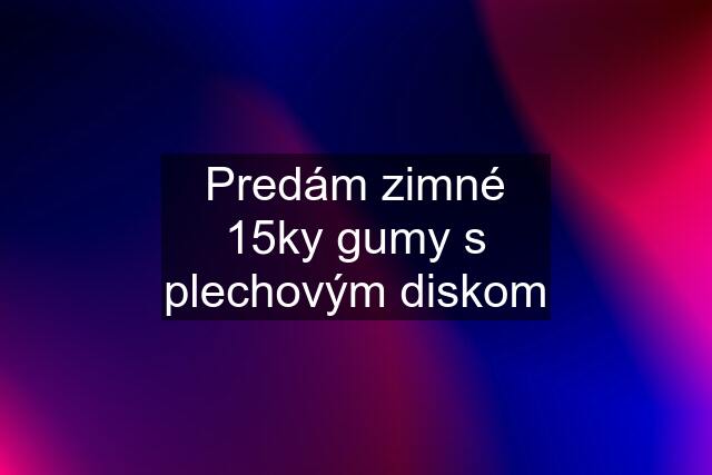 Predám zimné 15ky gumy s plechovým diskom