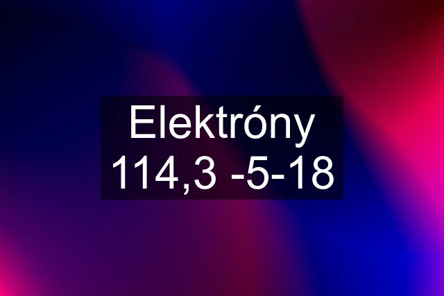 Elektróny 114,3 -5-18