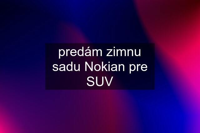 predám zimnu sadu Nokian pre SUV