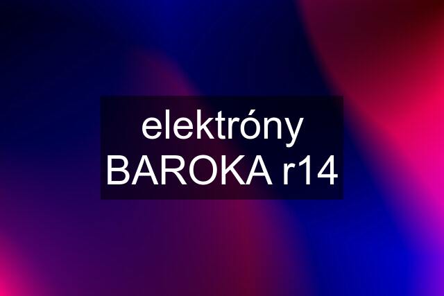 elektróny BAROKA r14