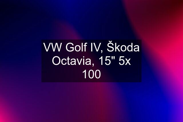 VW Golf IV, Škoda Octavia, 15" 5x 100