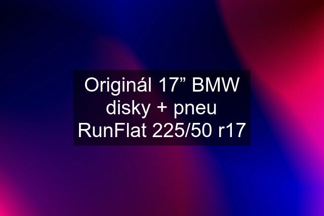 Originál 17” BMW disky + pneu RunFlat 225/50 r17