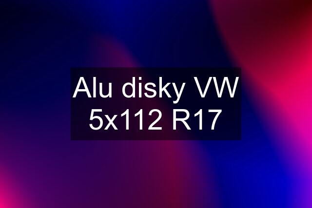 Alu disky VW 5x112 R17