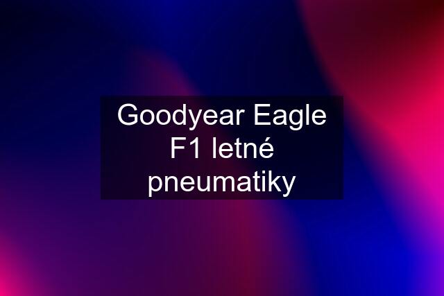 Goodyear Eagle F1 letné pneumatiky