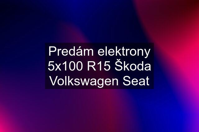 Predám elektrony 5x100 R15 Škoda Volkswagen Seat