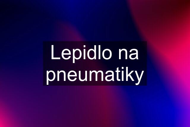 Lepidlo na pneumatiky