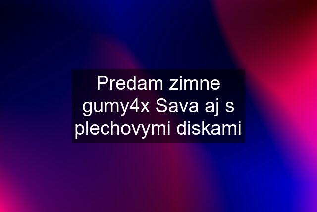 Predam zimne gumy4x Sava aj s plechovymi diskami