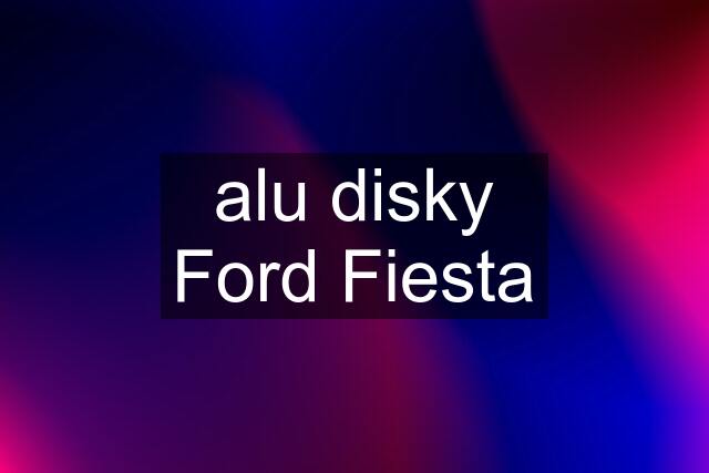 alu disky Ford Fiesta