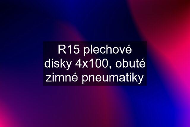 R15 plechové disky 4x100, obuté zimné pneumatiky