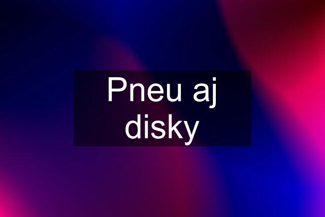 Pneu aj disky