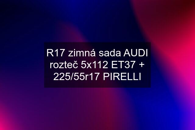 R17 zimná sada AUDI rozteč 5x112 ET37 + 225/55r17 PIRELLI