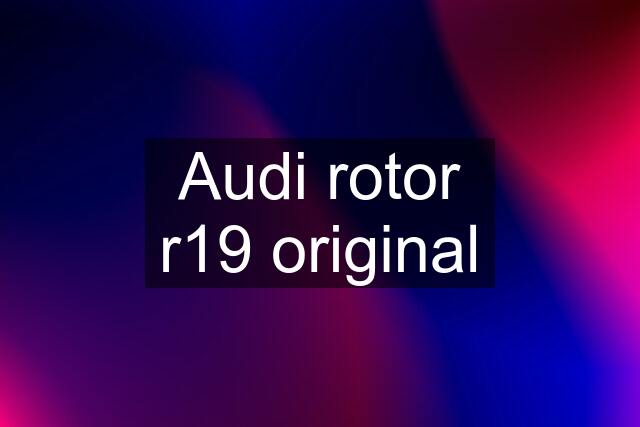 Audi rotor r19 original