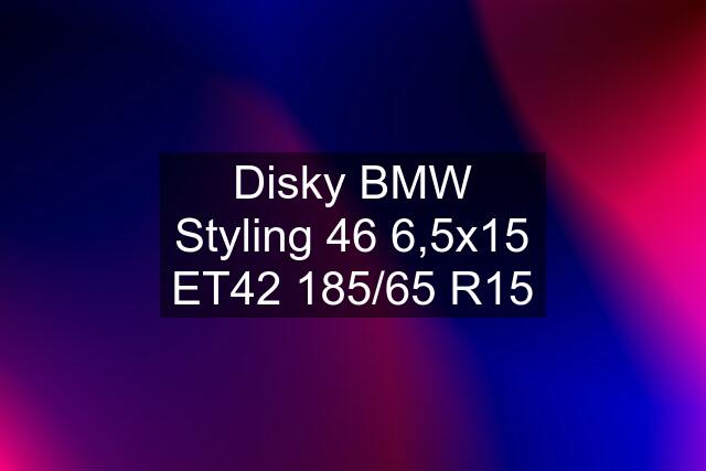 Disky BMW Styling 46 6,5x15 ET42 185/65 R15