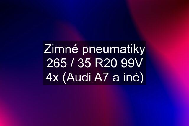 Zimné pneumatiky 265 / 35 R20 99V 4x (Audi A7 a iné)