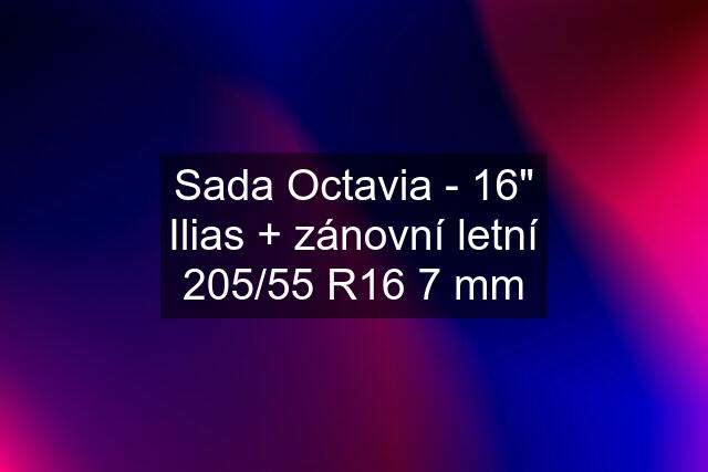 Sada Octavia - 16" Ilias + zánovní letní 205/55 R16 7 mm