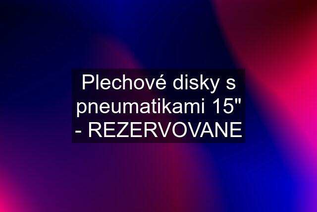 Plechové disky s pneumatikami 15" - REZERVOVANE