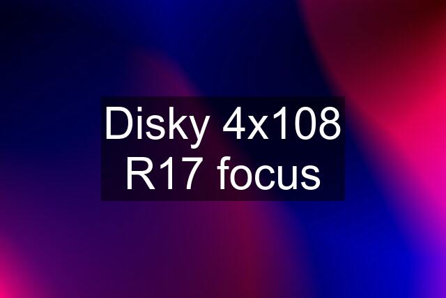 Disky 4x108 R17 focus