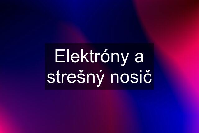 Elektróny a strešný nosič