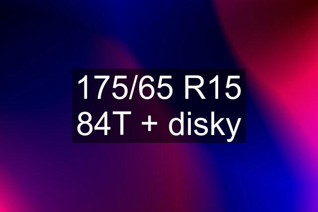 175/65 R15 84T + disky